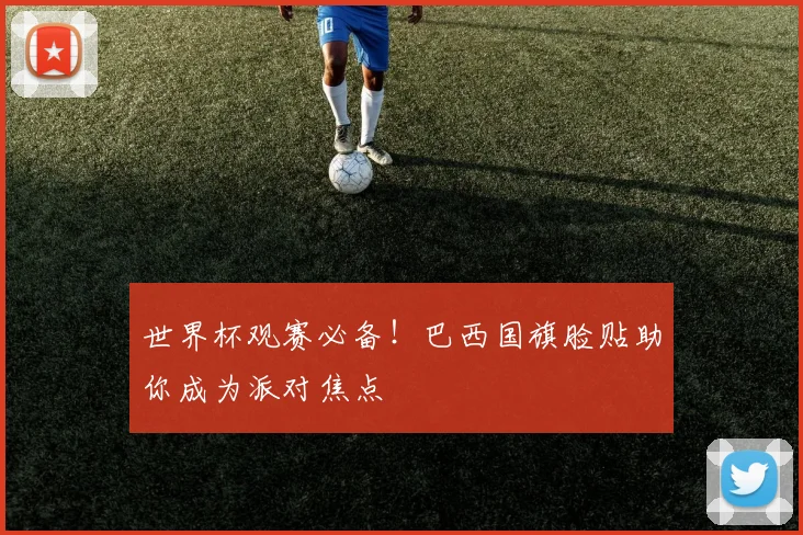 世界杯观赛必备！巴西国旗脸贴助你成为派对焦点